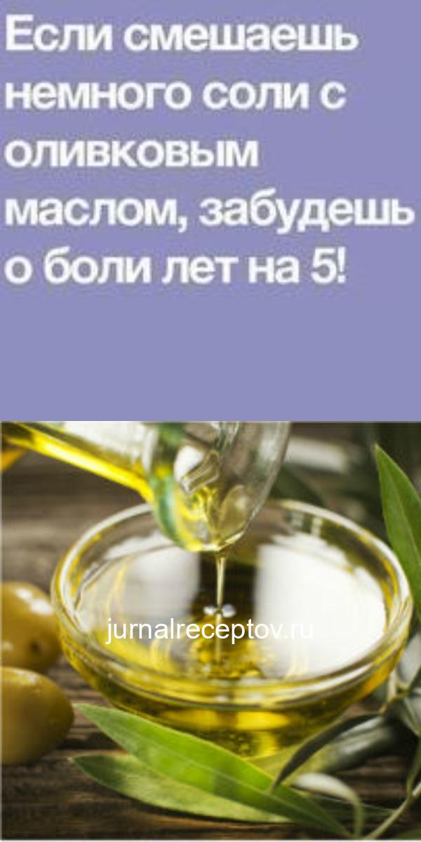 Если смешаешь немного соли с оливковым маслом, забудешь о боли лет на 5!