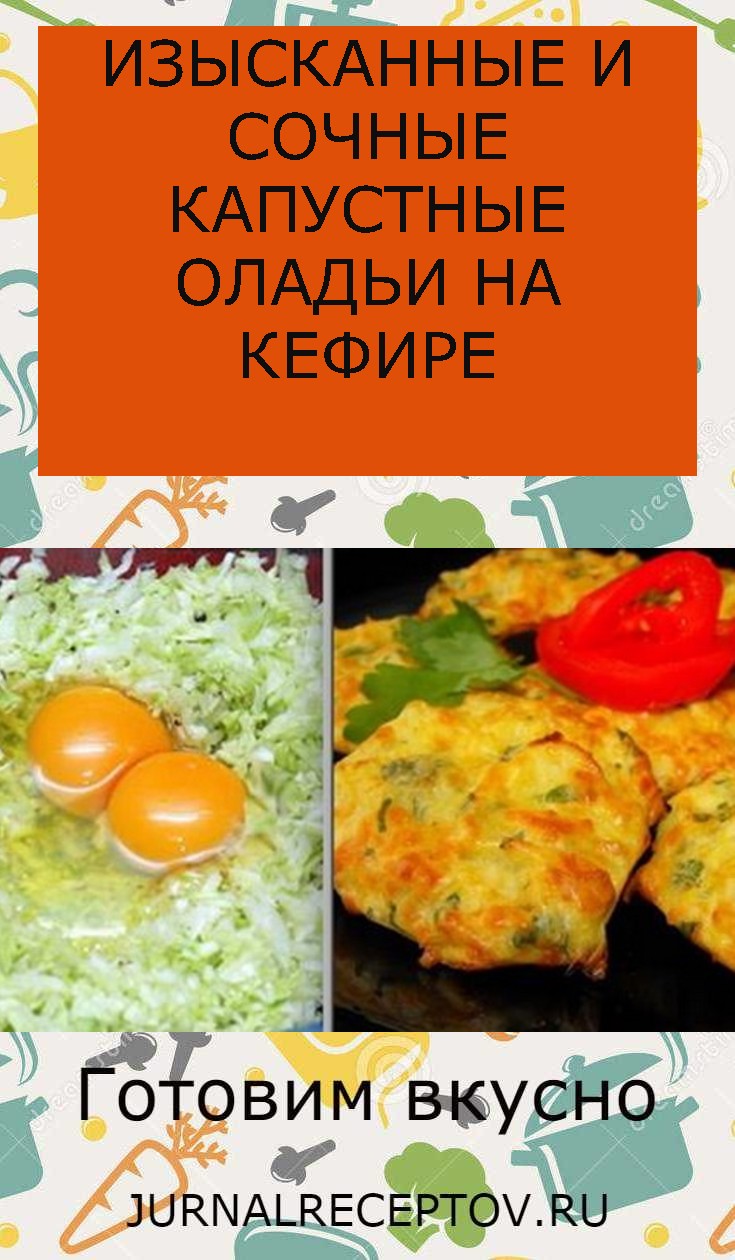 ИЗЫСКАННЫЕ И СОЧНЫЕ КАПУСТНЫЕ ОЛАДЬИ НА КЕФИРЕ ИЗЫСКАННЫЕ И СОЧНЫЕ КАПУСТНЫЕ ОЛАДЬИ НА КЕФИРЕ