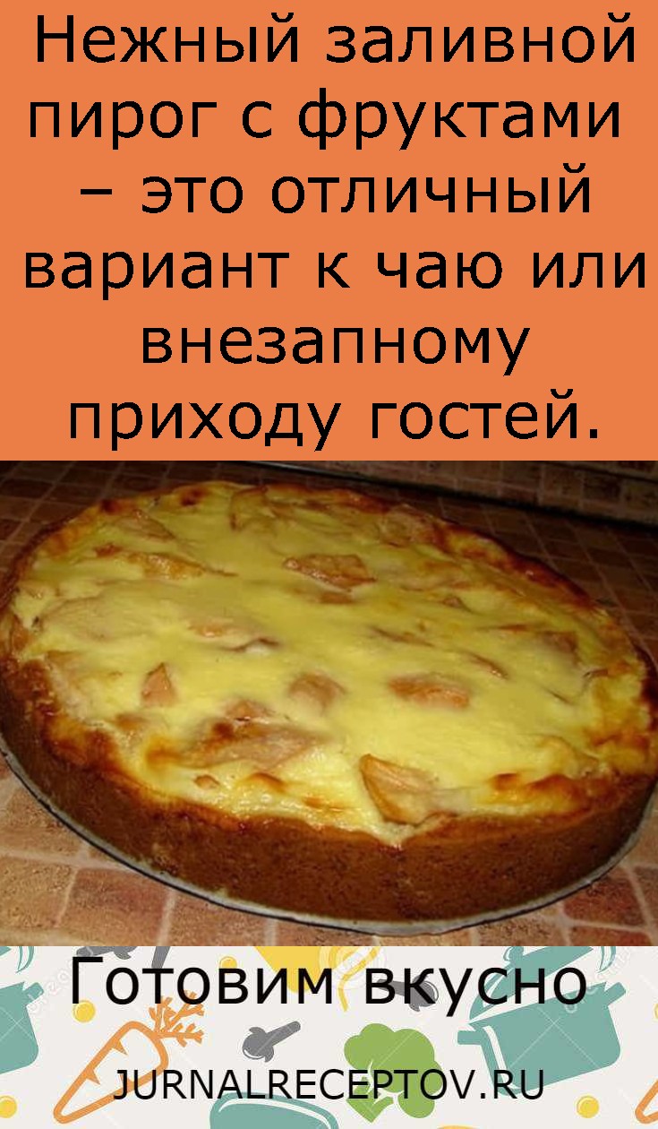 Нежный заливной пирог с фруктами  – это отличный вариант к чаю или внезапному приходу гостей.