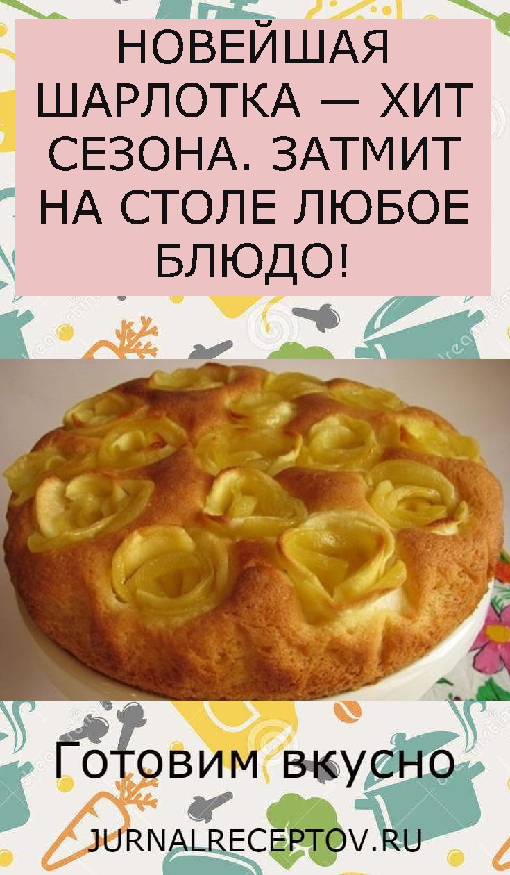 НОВЕЙШАЯ ШАРЛОТКА — ХИТ СЕЗОНА. ЗАТМИТ НА СТОЛЕ ЛЮБОЕ БЛЮДО!