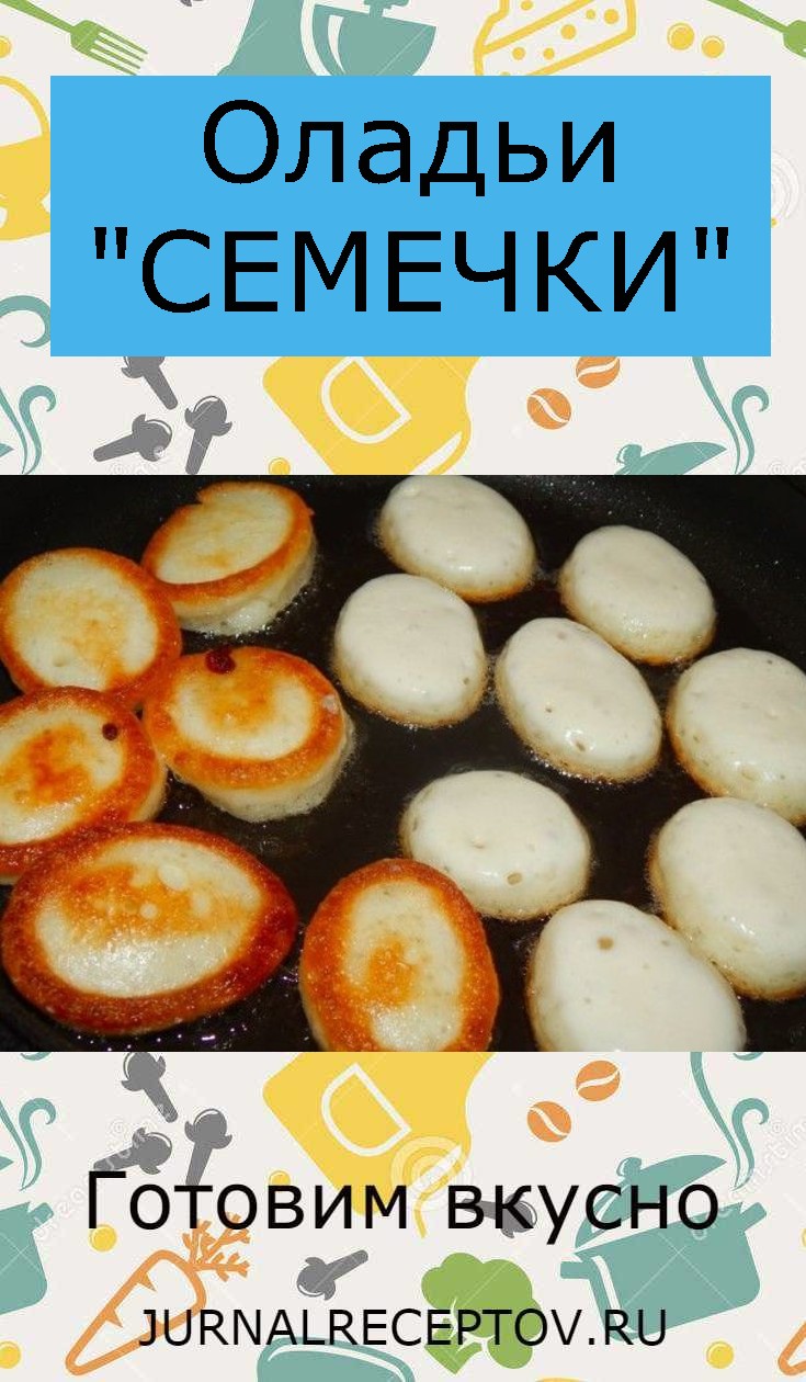 Оладьи "СЕМЕЧКИ "