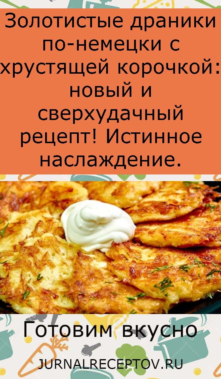 Золотистые драники по-немецки с хрустящей корочкой: новый и сверхудачный рецепт! Истинное наслаждение.